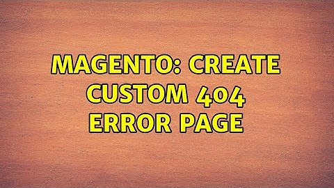 Magento: Create custom 404 error page (2 Solutions!!)