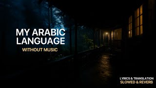 My Arabic Language يا لغتي | Without Music | Lyrics & Translation- Slowed & Reverb Muhammad Al-Muqit