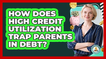 How Does High Credit Utilization Trap Parents In Debt? - Budgeting as a Parent