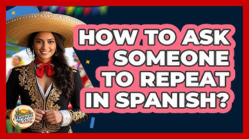 How To Ask Someone To Repeat In Spanish?