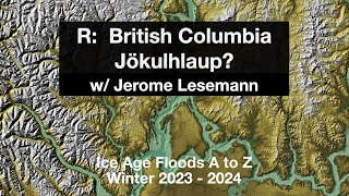 Episode R  British Columbia Jökulhlaup? w/ Jerome Lesemann