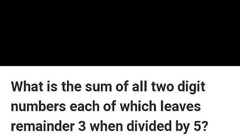the sum of all two digits numbers such of which leaves remainder 3 when divided by 5 is | Ntse Maths
