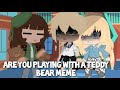 Are you playing with a teddy bear// MLB meme//inspired