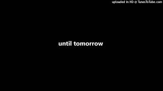 Video thumbnail of "until tomorrow"