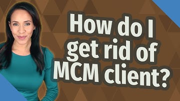 How do I get rid of MCM client?
