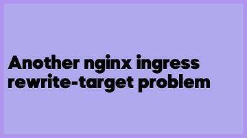 Another nginx ingress rewrite-target problem  (3 answers)