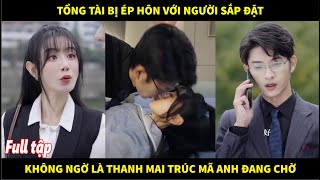 Tổng tài bị ép kết hôn với người sắp đặt. không ngờ rằng đó lại là thanh mai trúc mã anh mong chờ