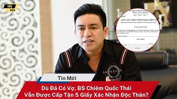 Dù Đã Có Vợ, BS Chiêm Quốc Thái Vẫn Được Cấp Tận 5 Giấy Xác Nhận Độc Thân?