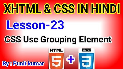 |Learn Free XHTML And CSS in Hindi Lesson-23|CSS Grouping Element|Electronics project By Punit Kumar