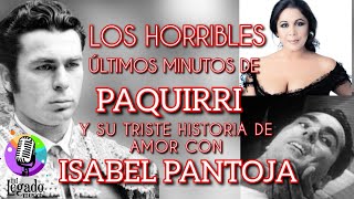 LOS ÚLTIMOS MINUTOS DE VIDA DEL TORERO PAQUIRRI Y LA TRAGEDIA DE ISABEL PANTOJA. #baladas