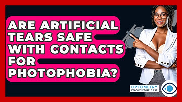 Are Artificial Tears Safe With Contacts For Photophobia? - Optometry Knowledge Base