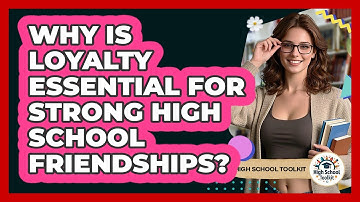Why Is Loyalty Essential For Strong High School Friendships? - High School Toolkit