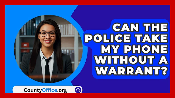 Can The Police Take My Phone Without A Warrant? - CountyOffice.org