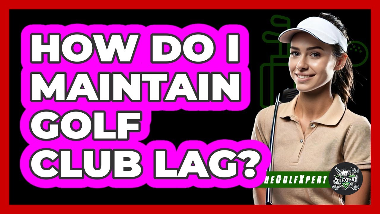 How Do I Maintain Golf Club Lag?