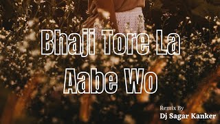 Bhaji Tore La Aabe Wo_Remix Dj Sagar Kanker || Cg Song ||