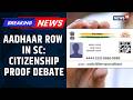 Supreme Court Seeks Response On Plea Against Using Aadhaar Card As Proof Of Citizenship | News18