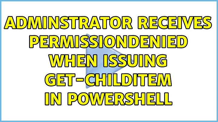 Adminstrator receives PermissionDenied when issuing get-childitem in PowerShell (2 Solutions!!)
