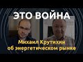 "Это война": Михаил Крутихин об энергетических рынках и действиях Кремля