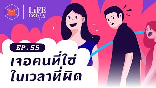 เจอคนที่ใช่ ในเวลาที่ผิด | Life CRY SIS EP55