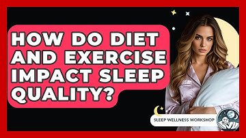 How Do Diet and Exercise Impact Sleep Quality? | Sleep Wellness Workshop