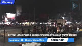 Berebut Lahan Pasar di Cikarang Puluhan Ormas dan Warga Bentrok