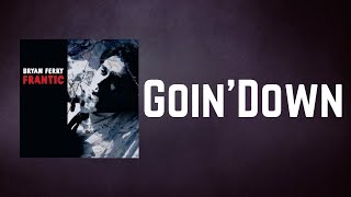 Bryan Ferry - Goin&#39;Down (Lyrics)