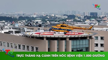 Trực thăng hạ cánh trên nóc bệnh viện 1.000 giường