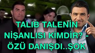 Talıb Talenin nişanlısı kimdir? - Özü DANIŞDI