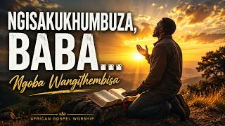 Ngisakukhumbuza Baba, Ngoba Wangithembisa | Powerful Zulu Gospel Worship Song 2026 🙏✨
