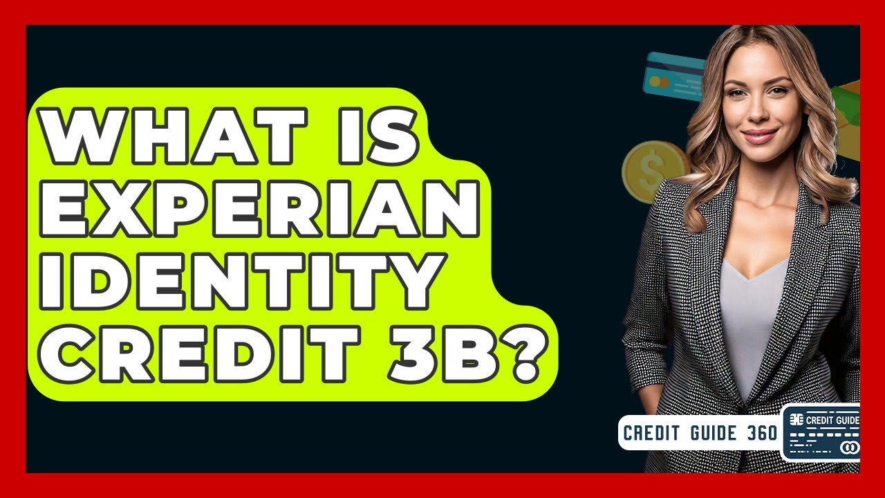 What Is Experian Identity Credit 3B? - CreditGuide360.com