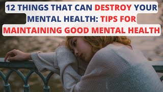 12 THINGS THAT CAN DESTROY YOUR MENTAL HEALTH: TIPS FOR MAINTAINING GOOD MENTAL HEALTH