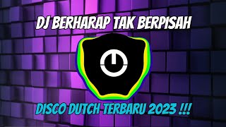 DJ BERHARAP TAK BERPISAH | DISCO DUTCH TERBARU 2023