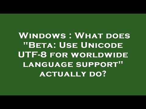 Windows : What does "Beta: Use Unicode UTF-8 for worldwide language support" actually do?
