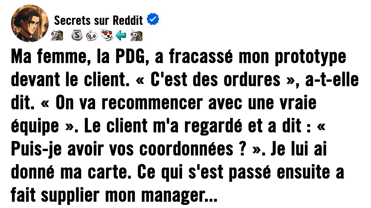 MA FEMME, LA PDG, A FRACASSÉ MON PROTOTYPE DEVANT LA CLIENTE. « C'EST DE LA CAMELOTE ».