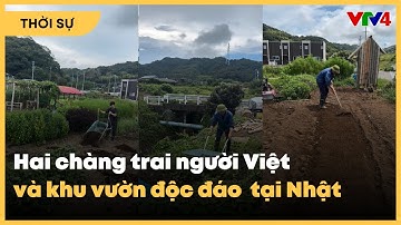 Hai chàng trai Việt sở hữu khu vườn độc đáo tại Nhật Bản | VTV4