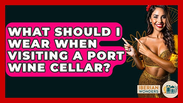 What Should I Wear When Visiting A Port Wine Cellar? - Iberian Wonders