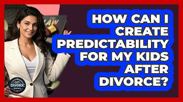 How Can I Create Predictability For My Kids After Divorce? - Get Divorce Answers