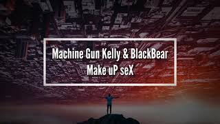 Machine Gun Kelly & BlackBear / Make uP seX #lyrics