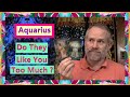 Aquarius  do they like you too much 