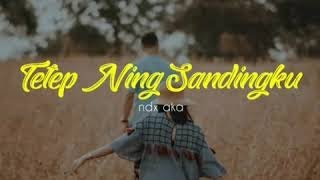 NDX A.K.A - Tetep Ning Sandingku || lirik lagu by wak iyeng