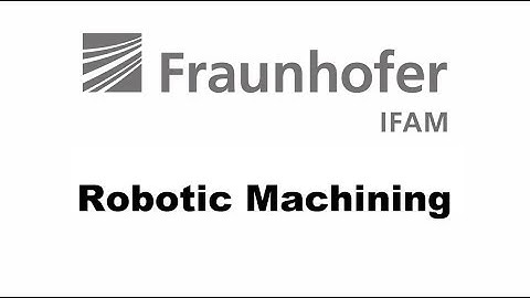 Fraunhofer IFAM: Robotic Machining Technology in Aerospace Manufacturing (2016)