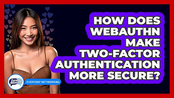 How Does WebAuthn Make Two-Factor Authentication More Secure? - Everyday-Networking