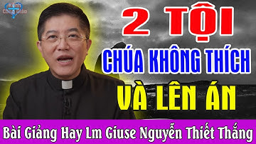 2 TỘI CHÚA KHÔNG THÍCH VÀ LÊN ÁN - Bài Giảng Hiếm Có Của Lm Giuse Nguyễn Thiết Thắng