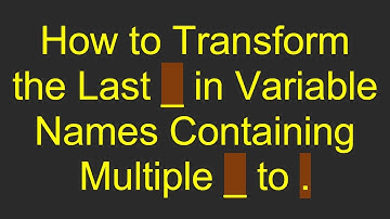How to Transform the Last _ in Variable Names Containing Multiple _ to .
