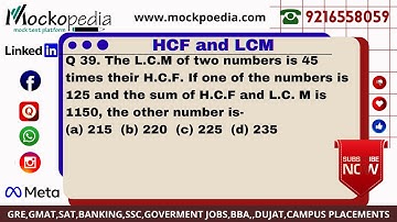 Q39-The L.C.M of two numbers is 45 times their H.C.F. If one of the numbers is 125 and the sum of...