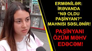 ERMƏNİLƏR: İRƏVANIN MƏRKƏZİNDƏ “NƏ OLDU PAŞİNYAN?” MAHNISI SƏSLƏNİR! PAŞİNYANI ÖZÜM MƏHV EDƏCƏM! Resimi