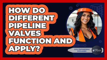 How Do Different Pipeline Valves Function And Apply? - Civil Engineering Explained