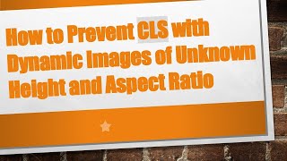 How to Prevent CLS with Dynamic Images of Unknown Height and Aspect Ratio