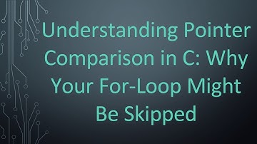 Understanding Pointer Comparison in C: Why Your For-Loop Might Be Skipped