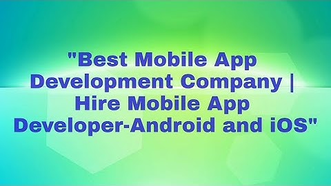 Best Mobile App Development Company | Hire Mobile App Developer - Android and iOS